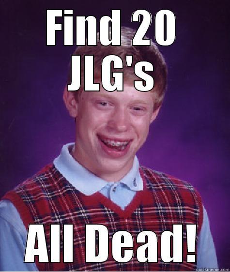 FIND 20 JLG'S ALL DEAD! Bad Luck Brian