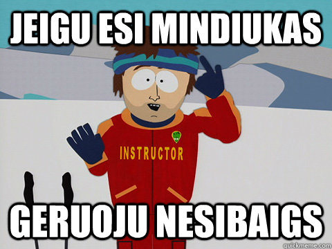 Jeigu esi mindiukas Geruoju nesibaigs  Youre gonna have a bad time