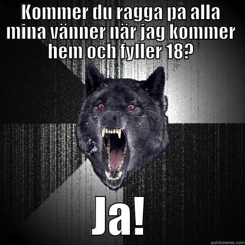KOMMER DU RAGGA PÅ ALLA MINA VÄNNER NÄR JAG KOMMER HEM OCH FYLLER 18? JA! Insanity Wolf