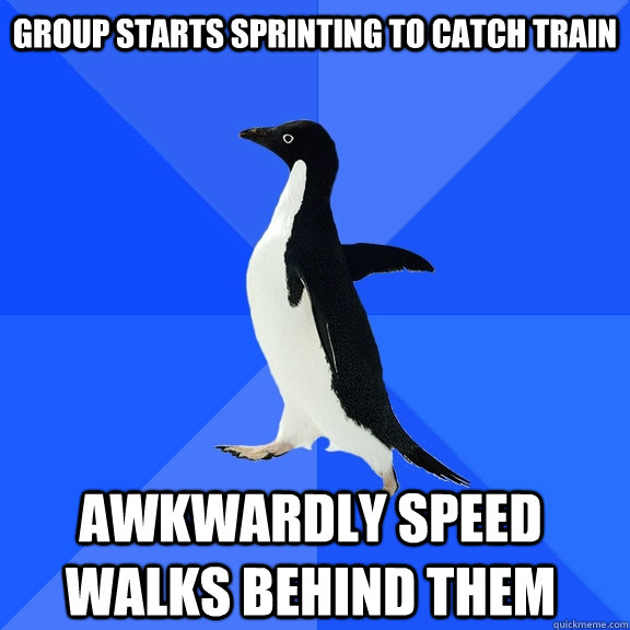 Group starts sprinting to catch train awkwardly speed walks behind them  Socially Awkward Penguin