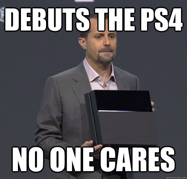 Debuts the PS4 No One Cares  Sad PS4 Meme