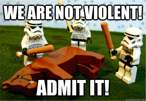 We are not violent! Admit it! - We are not violent! Admit it!  Beating dead horse