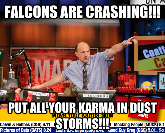 Falcons are crashing!!! Put all your karma in dust storms!!! - Falcons are crashing!!! Put all your karma in dust storms!!!  Mad Karma with Jim Cramer