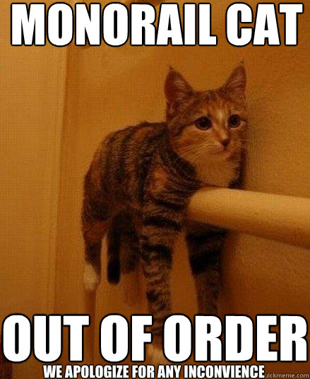 monorail cat out of order we apologize for any inconvience  