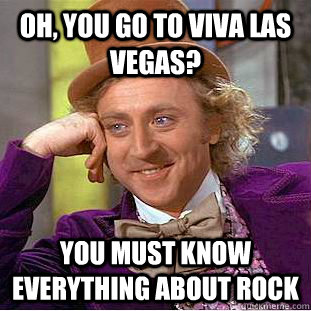 Oh, You go to Viva Las Vegas? You must know everything about rock  Creepy Wonka