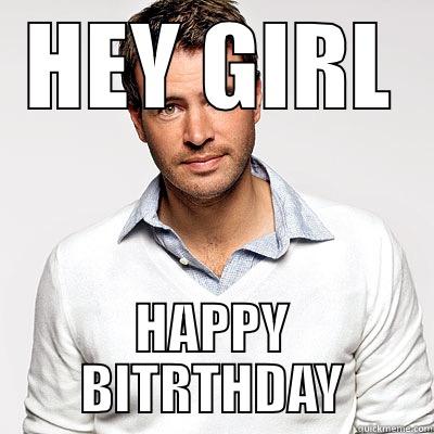 HEY GIRL HAPPY BIRTHDAY Misc