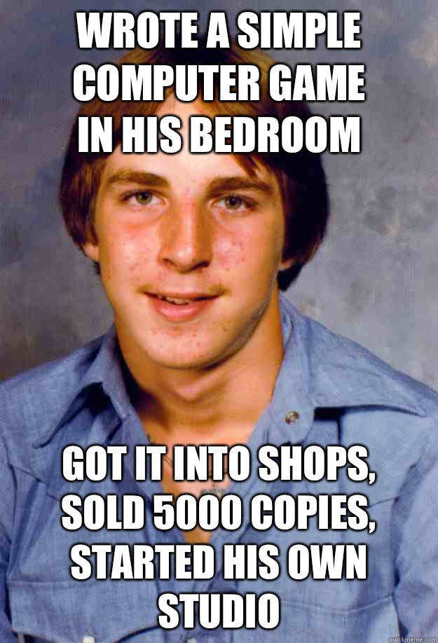 Wrote a simple computer game
in his bedroom Got it into shops,
Sold 5000 copies,
Started his own studio - Wrote a simple computer game
in his bedroom Got it into shops,
Sold 5000 copies,
Started his own studio  Old Economy Steven