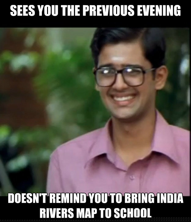 sees you the previous evening doesn't remind you to bring india rivers map to school   