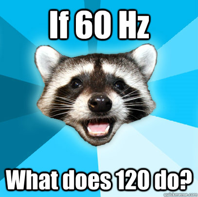If 60 Hz What does 120 do?  Lame Pun Coon