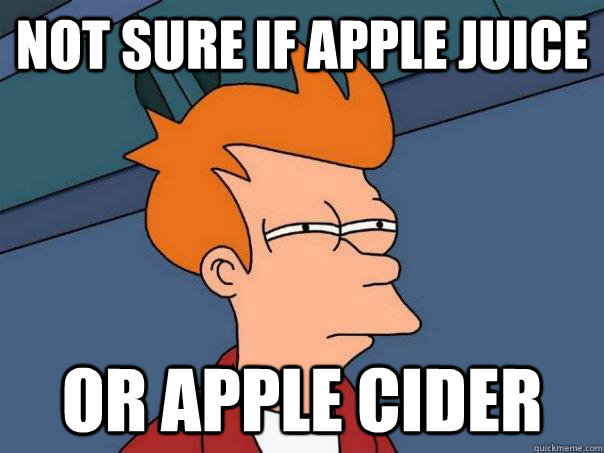 Not sure if apple juice Or apple cider - Not sure if apple juice Or apple cider  Futurama Fry