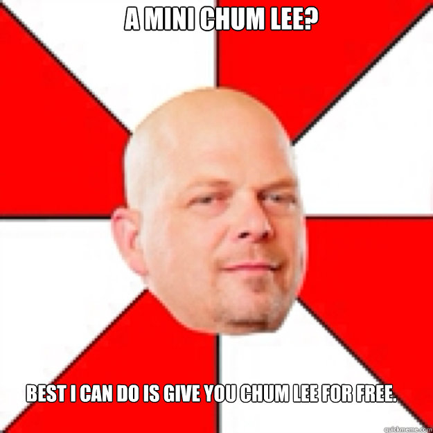 A mini Chum Lee? Best I can do is give you chum lee for free. - A mini Chum Lee? Best I can do is give you chum lee for free.  Misc