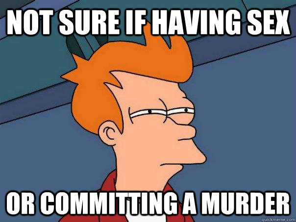Not sure if having sex Or committing a murder - Not sure if having sex Or committing a murder  Futurama Fry