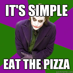 It's simple Eat the pizza  
