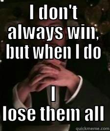 I DON'T ALWAYS WIN, BUT WHEN I DO I LOSE THEM ALL Misc