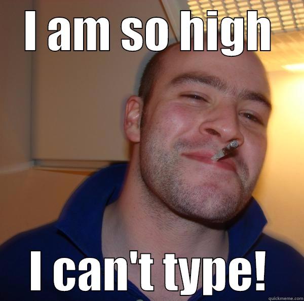 Toking to you! - I AM SO HIGH I CAN'T TYPE! Good Guy Greg 
