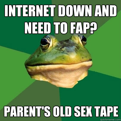internet down and need to fap? parent's old sex tape  Foul Bachelor Frog