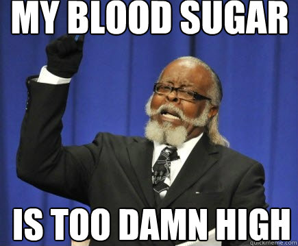 my blood sugar is too damn high  Too Damn High