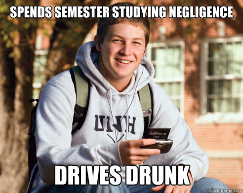 Spends semester studying negligence drives drunk  College Freshman