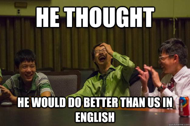 He thought he would do better than us in English  Mocking Asian