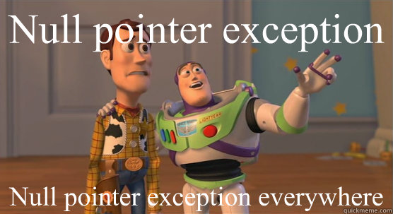 Null pointer exception Null pointer exception everywhere  Toy Story Everywhere