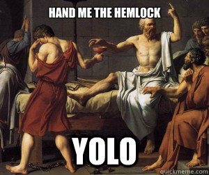 Hand me the Hemlock yolo  Socrates was a true visionary 117