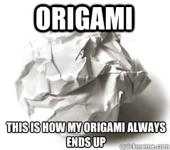 Origami this is how my origami always ends up  Origami