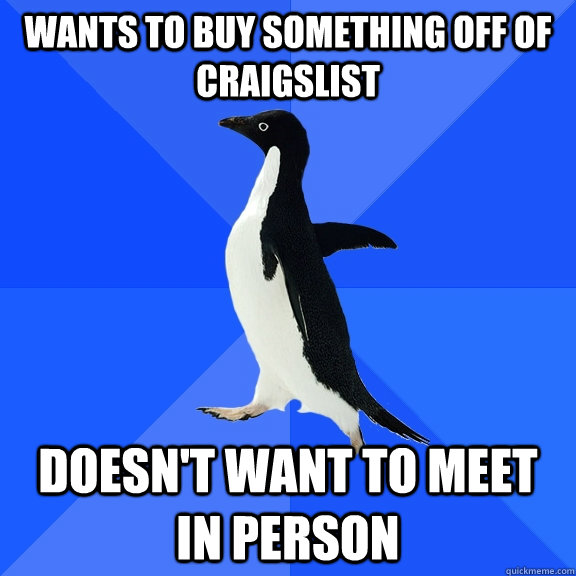 wants to buy something off of craigslist doesn't want to meet in person  Socially Awkward Penguin