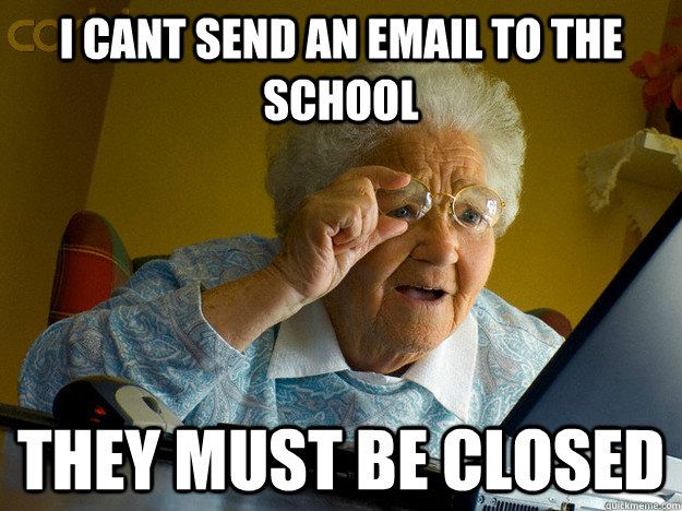 I cant send an email to the school They must be closed  Computer Illiterate Grandma