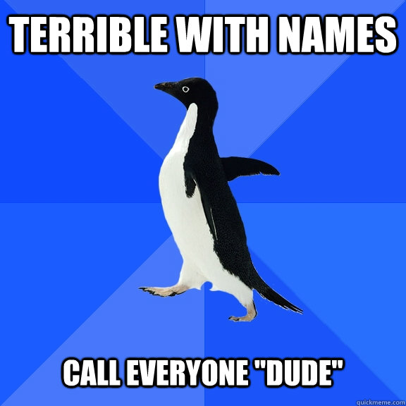 Terrible with names   call Everyone 