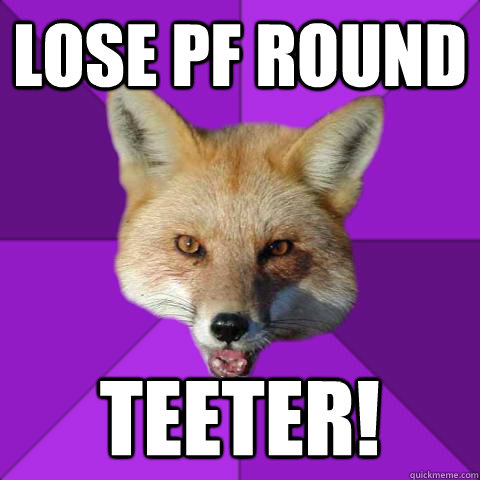 Lose PF round TEETER!  Forensics Fox