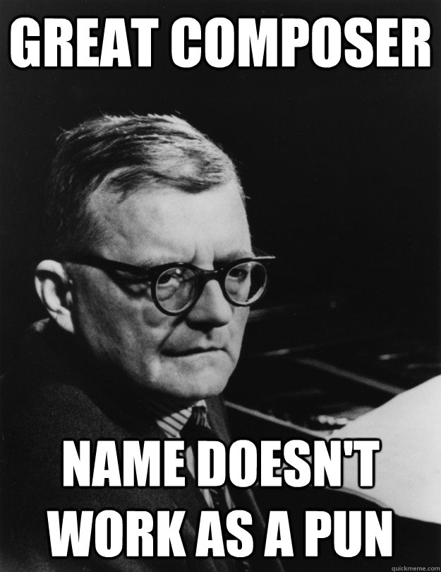 Great composer Name doesn't work as a pun Sad Shostakovich quickmeme