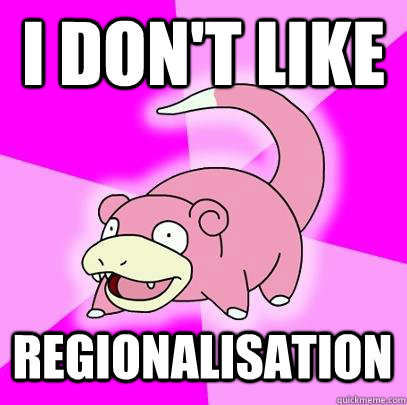 I don't like regionalisation  Slowpoke