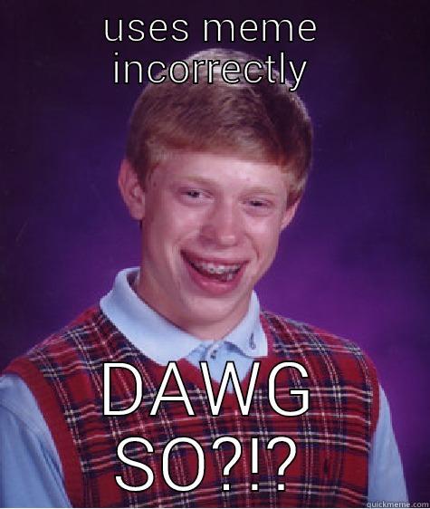 USES MEME INCORRECTLY DAWG SO?! Bad Luck Brian