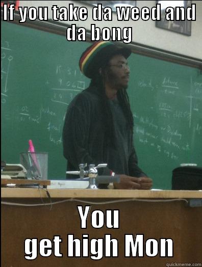 IF YOU TAKE DA WEED AND DA BONG YOU GET HIGH MON Rasta Science Teacher