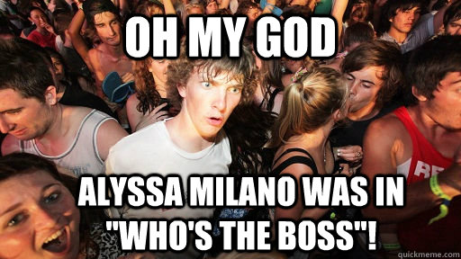 Oh my god Alyssa Milano WAS in 