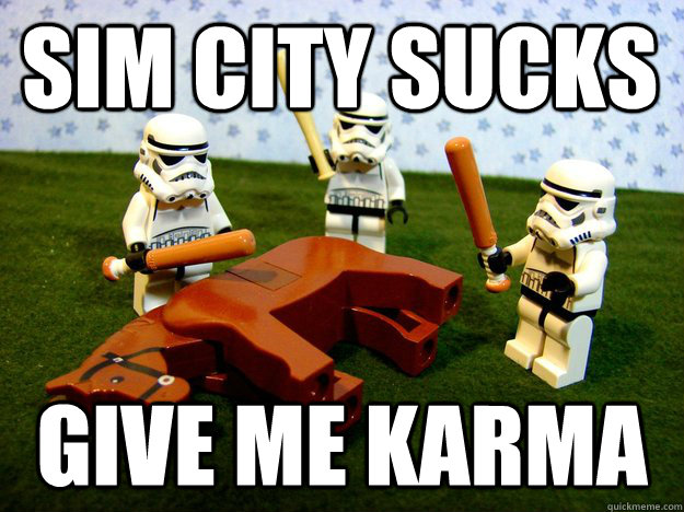 Sim City Sucks Give me karma  Beating Dead Horse Stormtroopers