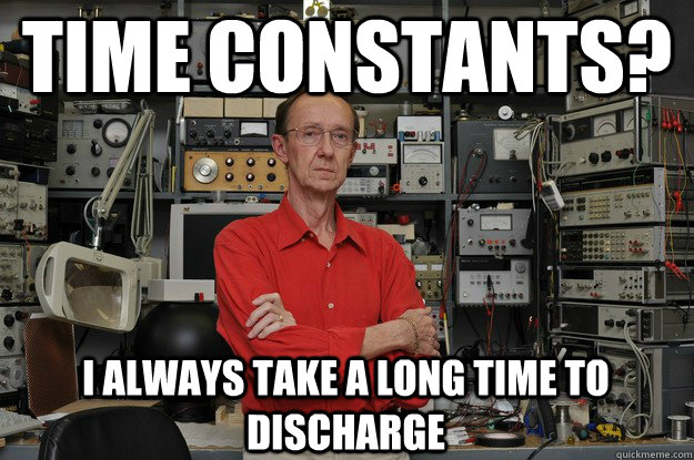 Time constants? I always take a long time to discharge  the most interesting nerd in the world