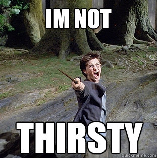 IM NOT THIRSTY  Pissed off Harry