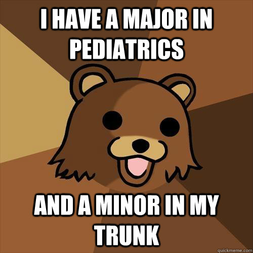 I have a major in pediatrics and a minor in my trunk    Pedobear