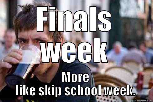 FINALS WEEK MORE LIKE SKIP SCHOOL WEEK. Lazy College Senior