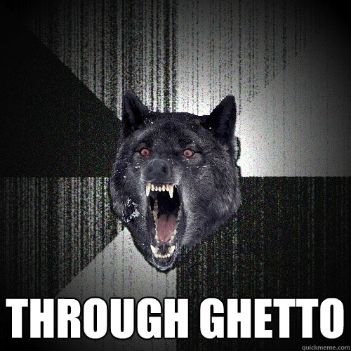 














Drive slowly

 through ghetto  Insanity Wolf