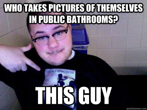 who takes pictures of themselves in public bathrooms? THIS GUY  