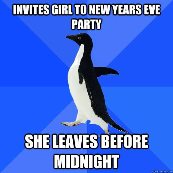 Invites girl to new years eve party she leaves before midnight  Socially Awkward Penguin