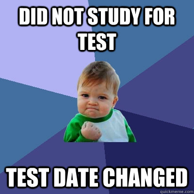 Did not study for test test date changed  Success Kid