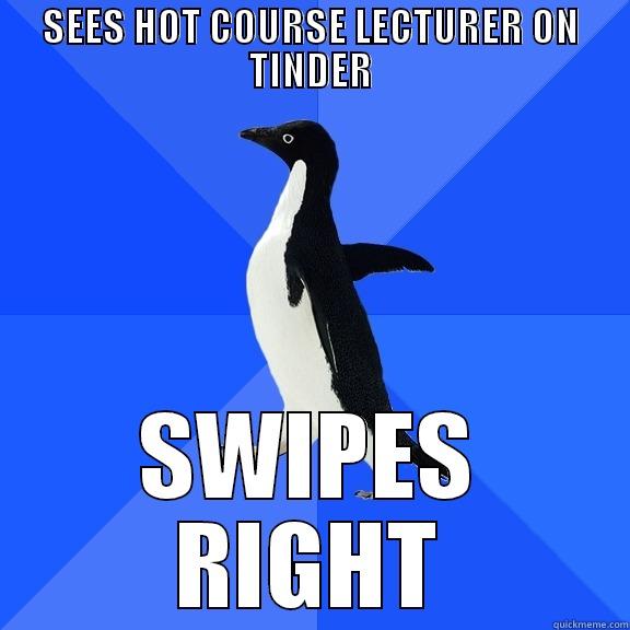 swipe right - SEES HOT COURSE LECTURER ON TINDER SWIPES RIGHT Socially Awkward Penguin