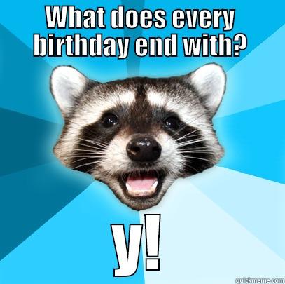 Birthday lame pun - WHAT DOES EVERY BIRTHDAY END WITH? Y! Lame Pun Coon