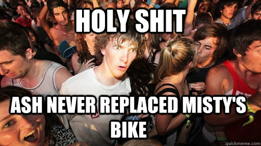 Holy shit Ash never replaced misty's bike  Sudden Clarity Clarence