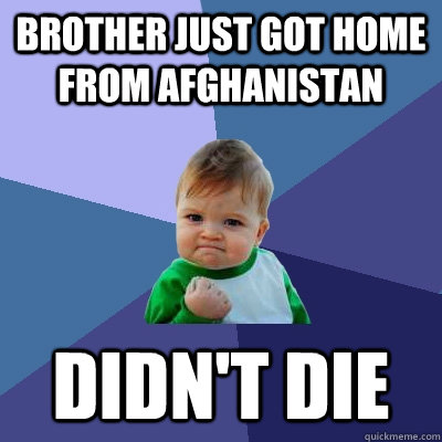 Brother just got home from Afghanistan didn't die  Success Kid