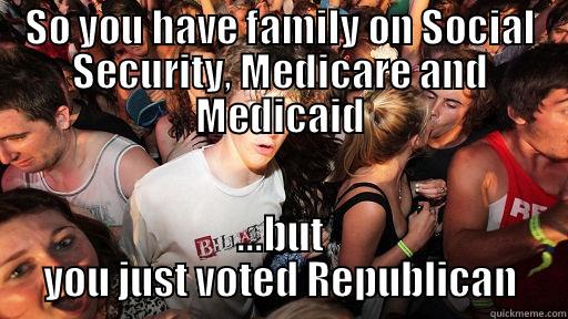 SO YOU HAVE FAMILY ON SOCIAL SECURITY, MEDICARE AND MEDICAID ...BUT YOU JUST VOTED REPUBLICAN Sudden Clarity Clarence