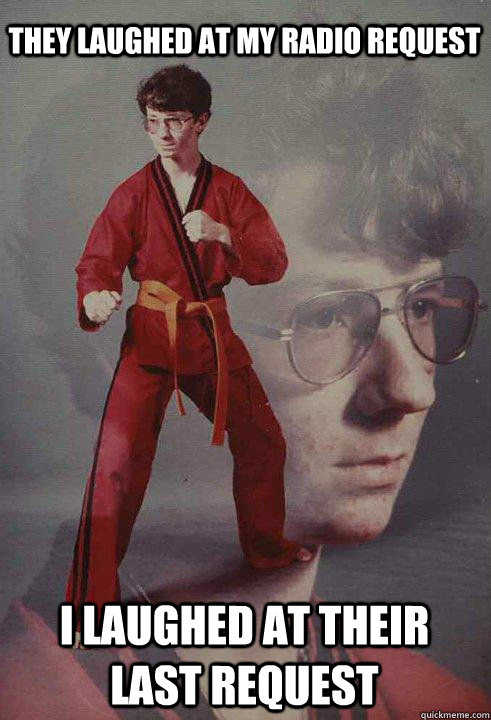 They Laughed at my Radio Request i laughed at their Last Request  Karate Kyle original